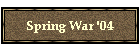 Spring War '04